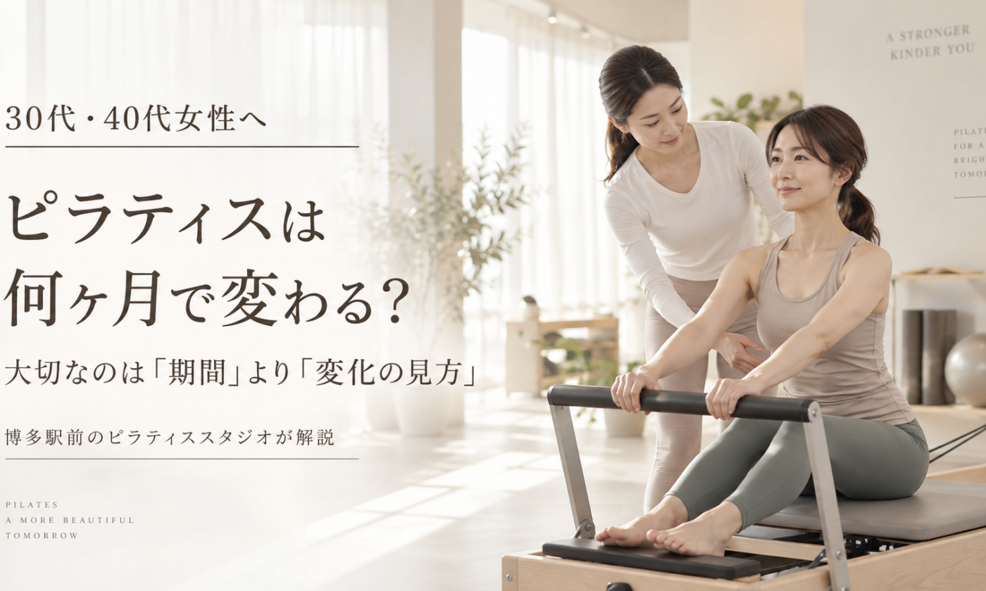 ピラティスは何ヶ月で変わる？｜博多駅前のピラティススタジオが解説